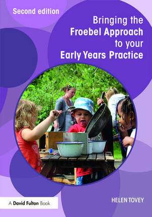 Bringing the Froebel Approach to your Early Years Practice de Helen Tovey