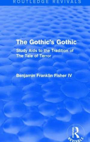 The Gothic's Gothic (Routledge Revivals): Study Aids to the Tradition of The Tale of Terror de Benjamin Franklin Fisher IV