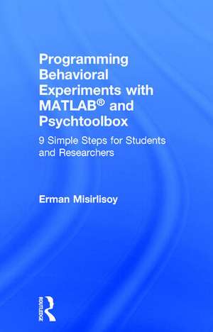 Programming Behavioral Experiments with MATLAB and Psychtoolbox: 9 Simple Steps for Students and Researchers de Erman Misirlisoy