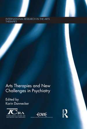 Arts Therapies and New Challenges in Psychiatry de Karin Dannecker