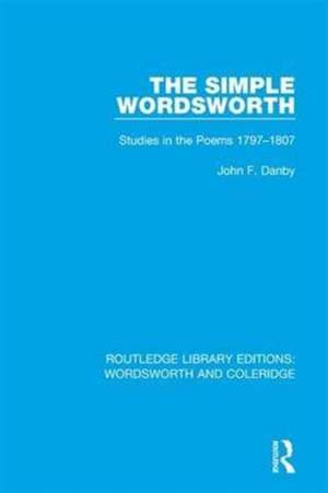 The Simple Wordsworth: Studies in the Poems 1979-1807 de John F. Danby