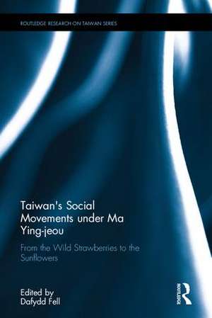 Taiwan's Social Movements under Ma Ying-jeou: From the Wild Strawberries to the Sunflowers de Dafydd Fell