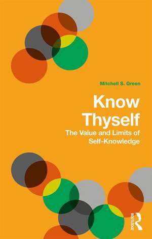 Know Thyself: The Value and Limits of Self-Knowledge de Mitchell S. Green