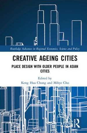 Creative Ageing Cities: Place Design with Older People in Asian Cities de Keng Hua Chong