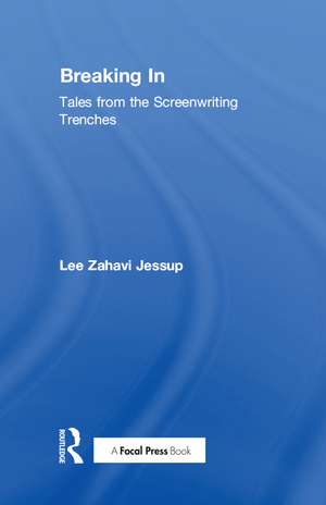 Breaking In: Tales from the Screenwriting Trenches de Lee Jessup