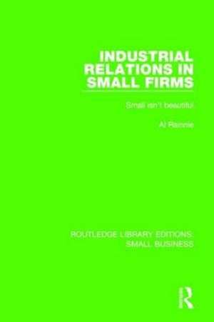 Industrial Relations in Small Firms: Small Isn't Beautiful de Al Rainnie