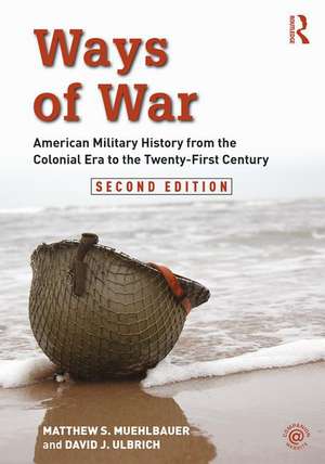 Ways of War: American Military History from the Colonial Era to the Twenty-First Century de Matthew S. Muehlbauer