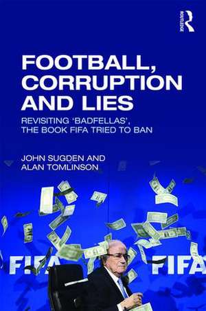 Football, Corruption and Lies: Revisiting 'Badfellas', the book FIFA tried to ban de John Sugden