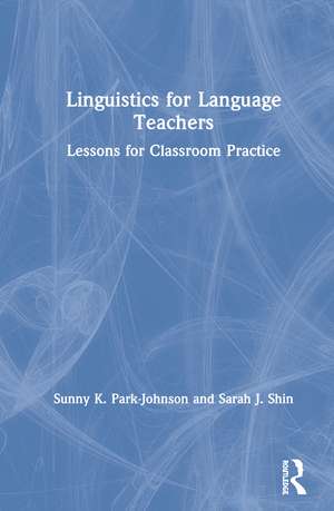 Linguistics for Language Teachers: Lessons for Classroom Practice de Sunny Park-Johnson