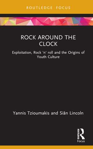 Rock around the Clock: Exploitation, Rock 'n' roll and the Origins of Youth Culture de Yannis Tzioumakis