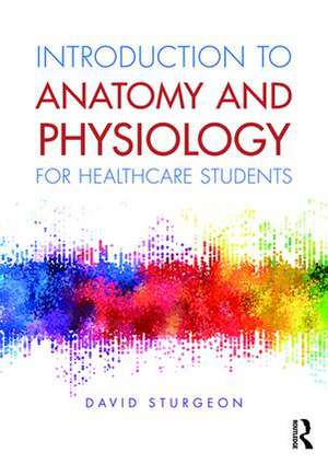 Introduction to Anatomy and Physiology for Healthcare Students de David Sturgeon