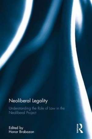 Neoliberal Legality: Understanding the Role of Law in the Neoliberal Project de Honor Brabazon