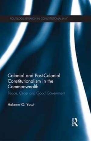 Colonial and Post-colonial Constitutionalism in the Commonwealth: Peace, Order and Good Government de Hakeem O. Yusuf