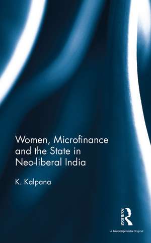 Women, Microfinance and the State in Neo-liberal India de K. Kalpana