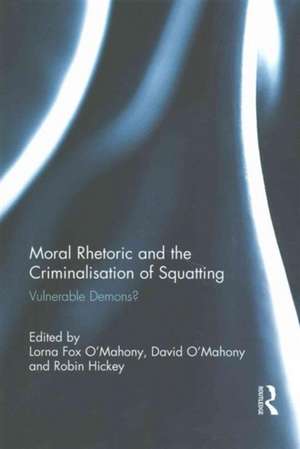 Moral Rhetoric and the Criminalisation of Squatting: Vulnerable Demons? de Lorna Fox O'Mahony