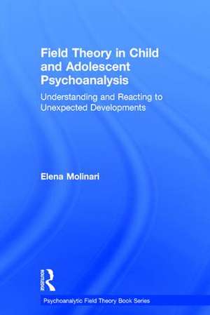 Field Theory in Child and Adolescent Psychoanalysis: Understanding and Reacting to Unexpected Developments de Elena Molinari