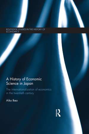 A History of Economic Science in Japan: The Internationalization of Economics in the Twentieth Century de Aiko Ikeo