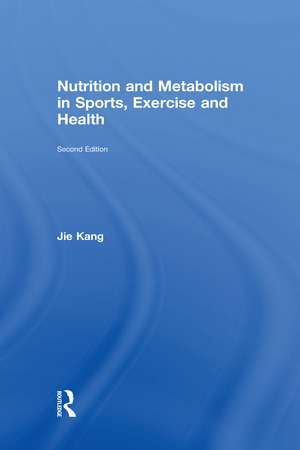 Nutrition and Metabolism in Sports, Exercise and Health de Jie Kang