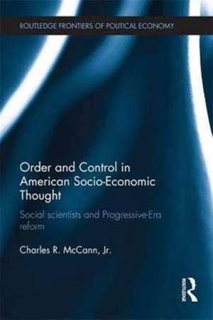 Order and Control in American Socio-Economic Thought: Social Scientists and Progressive-Era Reform de Charles McCann