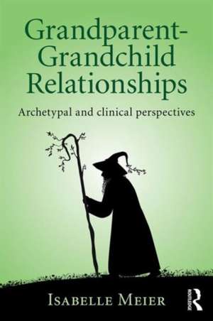 Grandparents: Archetypal and clinical perspectives on grandparent-grandchild relationships de Isabelle Meier