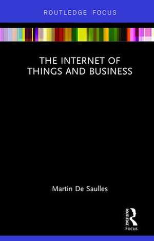 The Internet of Things and Business de Martin De Saulles