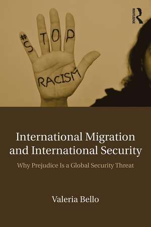 International Migration and International Security: Why Prejudice Is a Global Security Threat de Valeria Bello