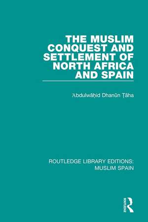 The Muslim Conquest and Settlement of North Africa and Spain de Abdulwahid Dhanun Taha