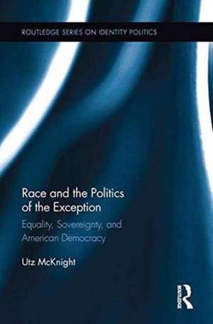 Race and the Politics of the Exception: Equality, Sovereignty, and American Democracy de Utz McKnight