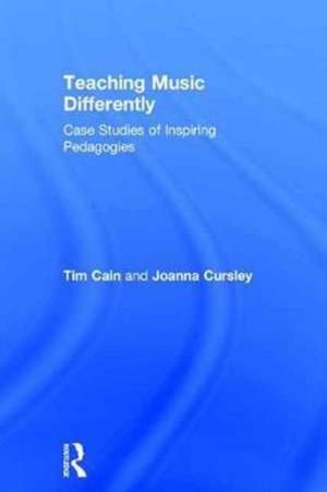 Teaching Music Differently: Case Studies of Inspiring Pedagogies de Tim Cain