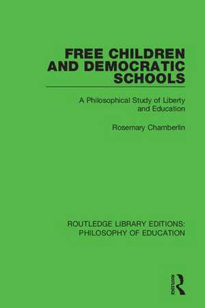 Free Children and Democratic Schools: A Philosophical Study of Liberty and Education de Rosemary Chamberlin