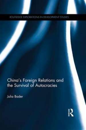 China's Foreign Relations and the Survival of Autocracies de Julia Bader