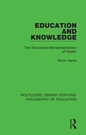 Education and Knowledge: The Structured Misrepresentation of Reality de Kevin Harris