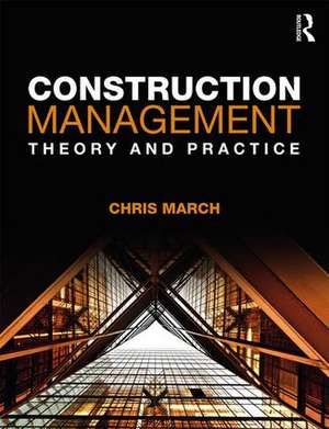 Construction Management: Theory and Practice de Chris March