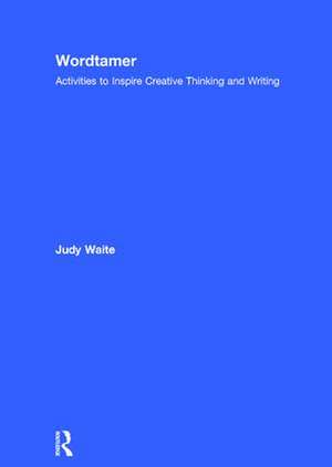 Wordtamer: Activities to Inspire Creative Thinking and Writing de Judy Waite