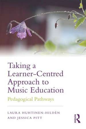 Taking a Learner-Centred Approach to Music Education: Pedagogical Pathways de Laura Huhtinen-Hildén