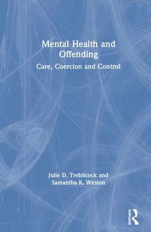 Mental Health and Offending: Care, Coercion and Control de Julie Trebilcock