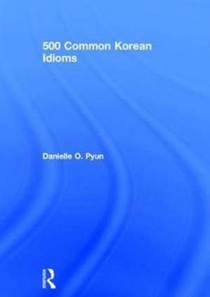 500 Common Korean Idioms de Danielle O. Pyun