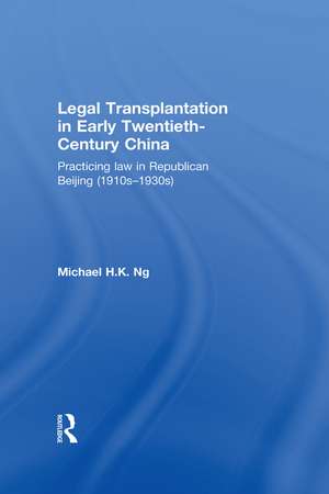 Legal Transplantation in Early Twentieth-Century China: Practicing law in Republican Beijing (1910s-1930s) de Michael Ng