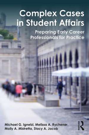 Complex Cases in Student Affairs: Preparing Early Career Professionals for Practice de Michael G. Ignelzi