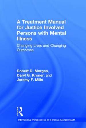 A Treatment Manual for Justice Involved Persons with Mental Illness: Changing Lives and Changing Outcomes de Robert D. Morgan