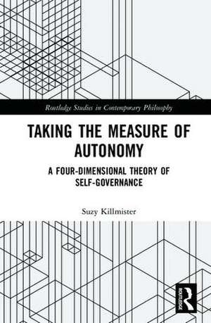 Taking the Measure of Autonomy: A Four-Dimensional Theory of Self-Governance de Suzy Killmister