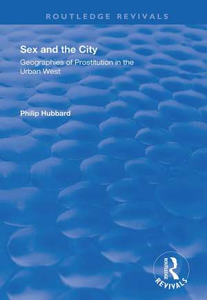 Sex and the City: Geographies of Prostitution in the Urban West: Geographies of Prostitution in the Urban West de Philip Hubbard