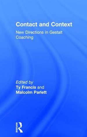 Contact and Context: New Directions in Gestalt Coaching de Ty Francis