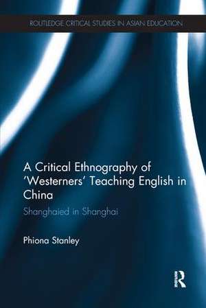 A Critical Ethnography of 'Westerners' Teaching English in China: Shanghaied in Shanghai de Phiona Stanley