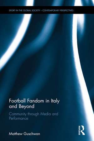 Football Fandom in Italy and Beyond: Community through Media and Performance de Matthew Guschwan