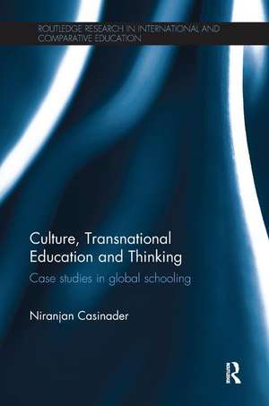 Culture, Transnational Education and Thinking: Case studies in global schooling de Niranjan Casinader