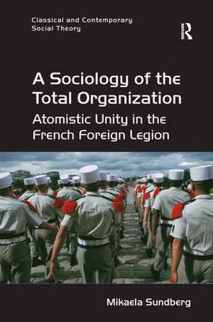 A Sociology of the Total Organization: Atomistic Unity in the French Foreign Legion de Mikaela Sundberg