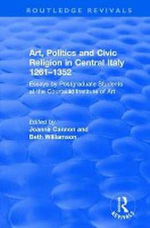 Art, Politics and Civic Religion in Central Italy, 1261–1352: Essays by Postgraduate Students at the Courtauld Institute of Art de Beth Williamson