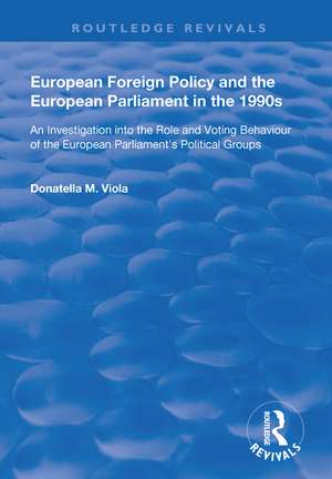 European Foreign Policy and the European Parliament in the 1990s: An Investigation into the Role and Voting Behaviour of the European Parliament's Political Groups de Donatella M. Viola