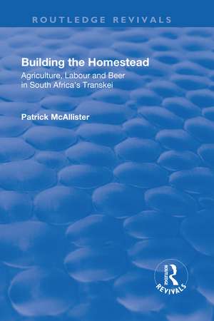 Building the Homestead: Agriculture, Labour and Beer in South Africa's Transkei de P. McAllister